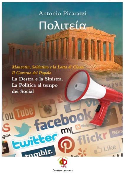 Politeia. Manzotin, Soldatino e la lotta di classe. Il governo del popolo. La Destra e la Sinistra. La politica al tempo dei social - Antonio Picarazzi - copertina