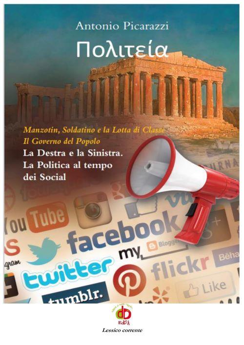 Politeia. Manzotin, Soldatino e la lotta di classe. Il governo del popolo. La Destra e la Sinistra. La politica al tempo dei social - Antonio Picarazzi - copertina
