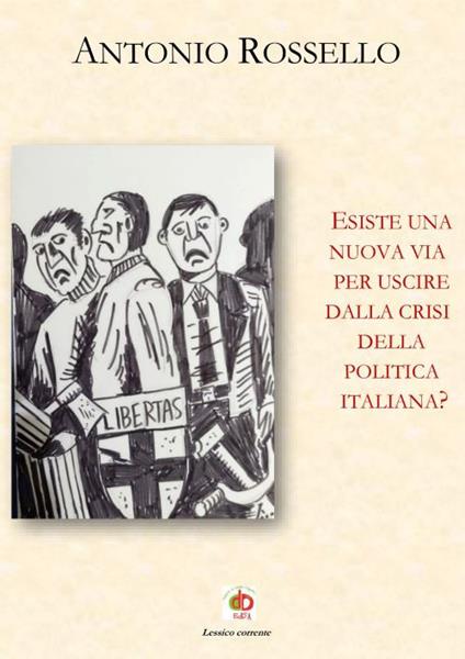 Esiste una nuova via per uscire dalla crisi della politica italiana? - Antonio Rossello - copertina