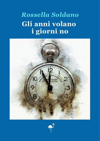 Gli anni volano i giorni no - Rossella Soldano - copertina