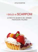 I dolci di Scarponi. Le ricette segrete del grande pasticcere italiano