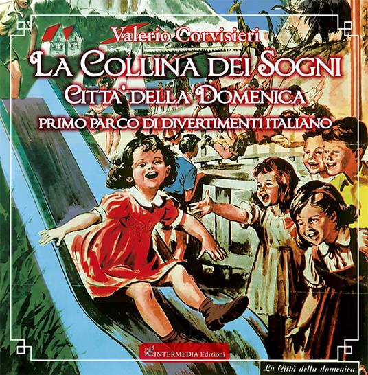 La collina dei sogni. Città della Domenica, primo parco di divertimenti italiano - Valerio Corvisieri - copertina