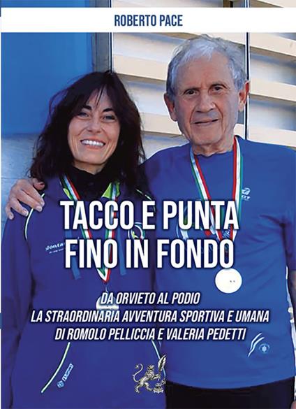 Tacco e punta fino in fondo. Da Orvieto al podio la straordinaria avventura sportiva e umana di Romolo Pelliccia e Valeria Pedetti - Roberto Pace - copertina