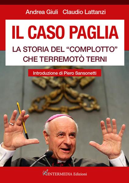 Il caso Paglia. La storia del «complotto» che terremotò Terni - Andrea Giuli,Claudio Lattanzi - copertina