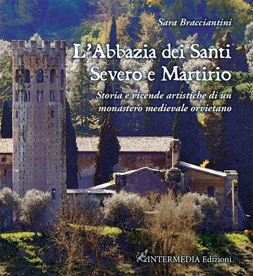L'abbazia dei Santi Severo e Martirio. Storia e vicende artistiche di un monastero medievale orvietano - Sara Bracciantini - copertina