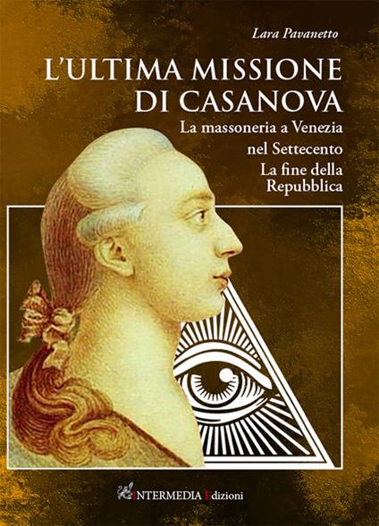 L'ultima missione di Casanova. La massoneria a Venezia nel Settecento. La fine della Repubblica - Lara Pavanetto - copertina