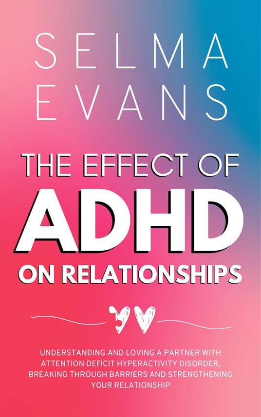 The Effect of ADHD on Relationships: Understanding and Loving a Partner with Attention Deficit Hyperactivity Disorder, Breaking Through Barriers and Strengthening your Relationship - Selma Evans - cover