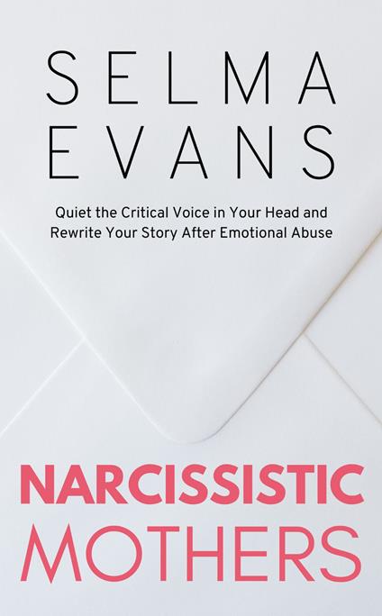 Narcissistic Mothers: Quiet the Critical Voice in Your Head and Rewrite Your Story After Emotional Abuse - Selma Evans - cover