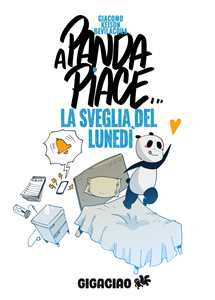 Libro A Panda piace... la sveglia del lunedì Giacomo Keison Bevilacqua