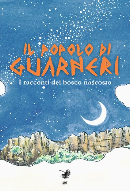 Il popolo di Guarneri. I racconti del bosco nascosto - Giuseppe Burgio,Alberto Culotta,Palma Nana cooperativa sociale - copertina