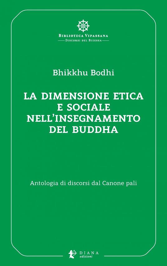La dimensione etica e sociale nell'insegnamento del Buddha. Antologia di discorsi dal Canone pali - Bodhi Bhikkhu,Giuliana Paganucci - ebook