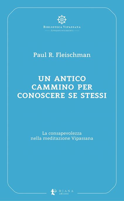Un antico cammino per conoscere se stessi. La consapevolezza nella meditazione Vipassana - Paul R. Fleischman,Pierluigi Confalonieri,Giuliana Paganucci - ebook