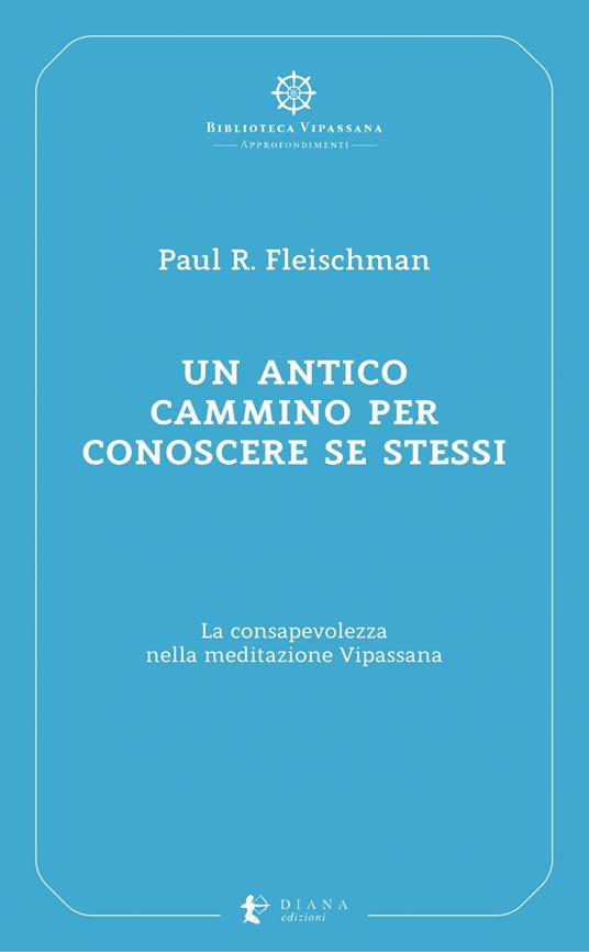 Un antico cammino per conoscere se stessi. La consapevolezza nella meditazione Vipassana - Paul R. Fleischman,Pierluigi Confalonieri,Giuliana Paganucci - ebook