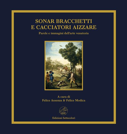 Sonar bracchetti e cacciatori aizzare. Parole e immagini dell'arte venatoria. Ediz. limitata - copertina