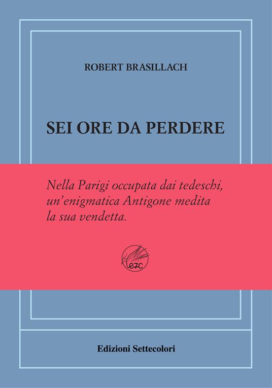 Sei ore da perdere. Ediz. numerata - Robert Brasillach - copertina