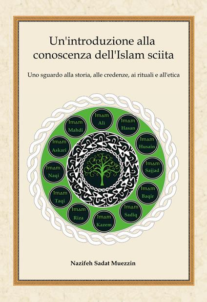 Un'introduzione alla conoscenza dell'Islam sciita. Uno sguardo alla storia, alle credenze, ai rituali e all'etica - Nazifeh Sadat Muezzin - copertina