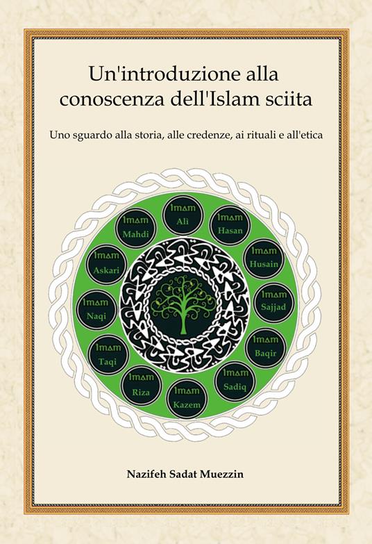 Un'introduzione alla conoscenza dell'Islam sciita. Uno sguardo alla storia, alle credenze, ai rituali e all'etica - Nazifeh Sadat Muezzin - copertina