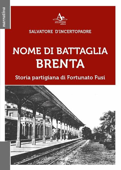 Nome di battaglia Brenta. Storia partigiana di Fortunato Fusi - Salvatore D'Incertopadre - copertina