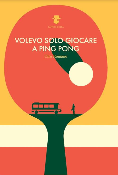 Volevo solo giocare a ping pong - Ciro Romano - copertina