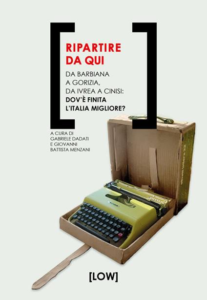 Ripartire da qui. Da Barbiana a Gorizia, da Ivrea a Cinisi: dov'è finita l'Italia migliore? - copertina