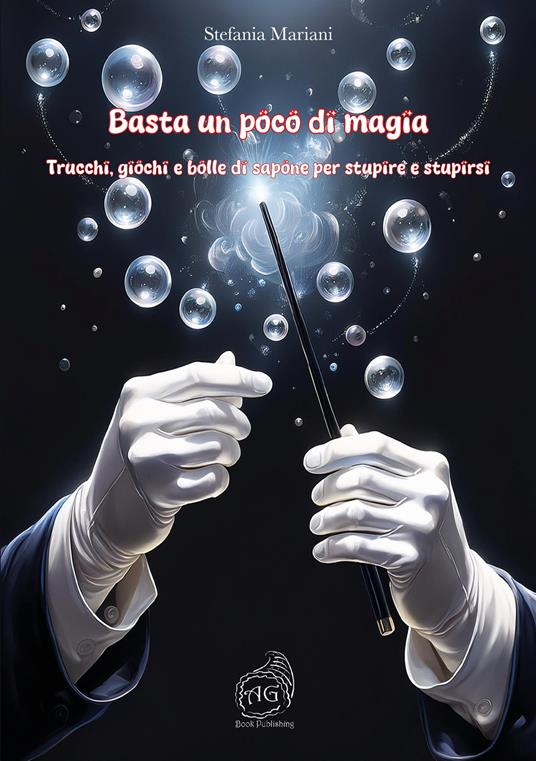Basta un poco di magia. Trucchi, giochi e bolle di sapone per stupire e stupirsi - Stefania Mariani - copertina