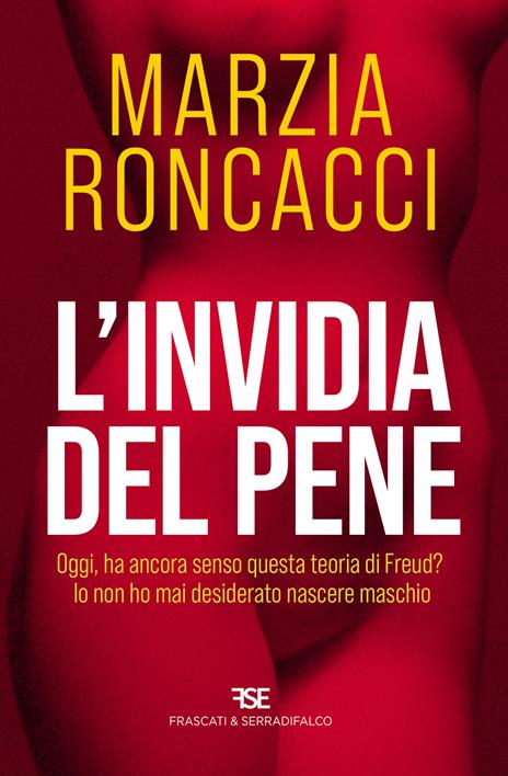 L'invidia del pene. Oggi, ha ancora senso questa teoria di Freud? Io non ho mai desiderato nascere maschio - Marzia Roncacci - copertina