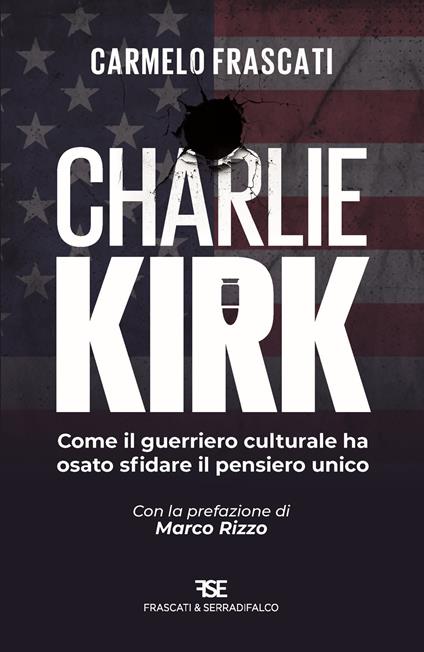 Charlie Kirk. Come il guerriero culturale ha osato sfidare il pensiero unico - Carmelo Frascati - copertina