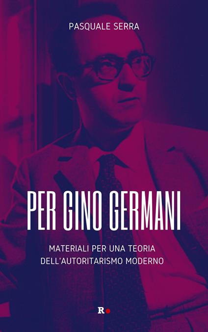 Per Gino Germani. Materiali per una teoria dell'autoritarismo moderno - Pasquale Serra - copertina