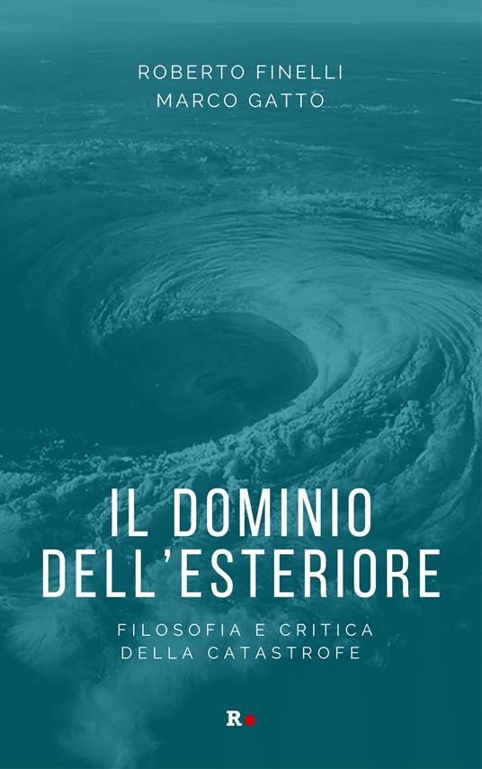 Il dominio dell'esteriore. Filosofia e critica della catastrofe - Roberto Finelli,Marco Gatto - copertina