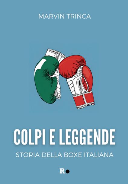 Colpi e leggende. Storia della boxe italiana - Marvin Trinca - copertina