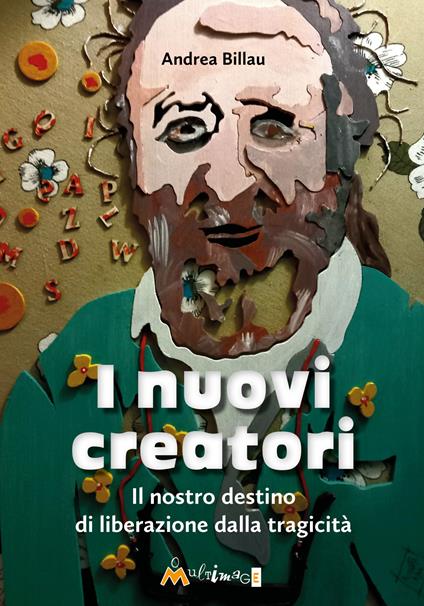 I nuovi creatori. Il nostro destino di liberazione dalla tragicità - Andrea Billau - copertina