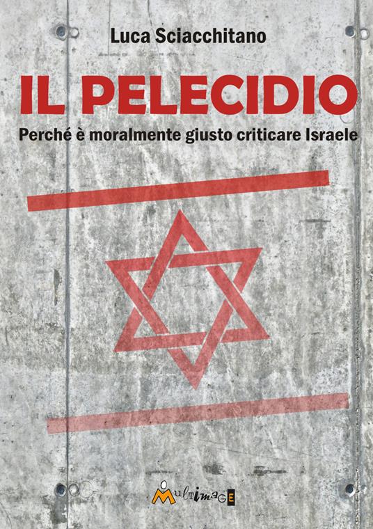 Il pelecidio. Perché è moralmente giusto criticare Israele - Luca Sciacchitano - copertina