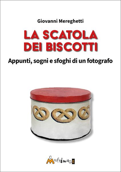 La scatola dei biscotti. Appunti, sogni e sfoghi di un fotografo - Giovanni Mereghetti - copertina