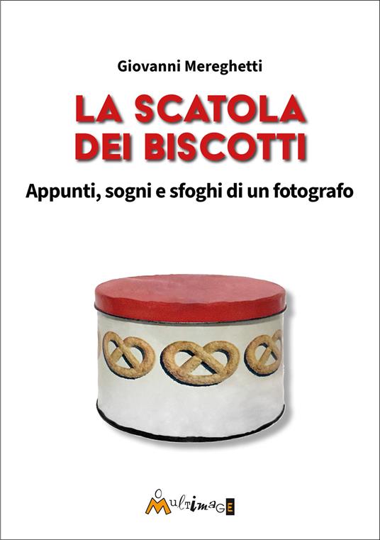 La scatola dei biscotti. Appunti, sogni e sfoghi di un fotografo - Giovanni Mereghetti - copertina
