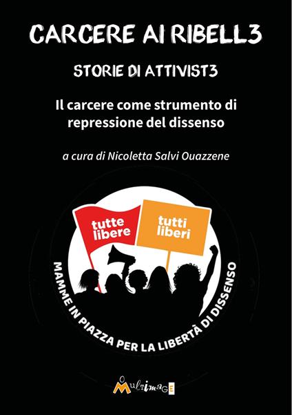 Carcere ai ribell3. Storie di attivist3 in carcere. Il carcere come strumento di repressione del dissenso - copertina