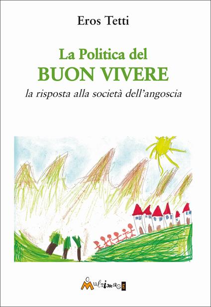 La politica del buon vivere. La risposta alla società dell’angoscia - Eros Tetti - copertina