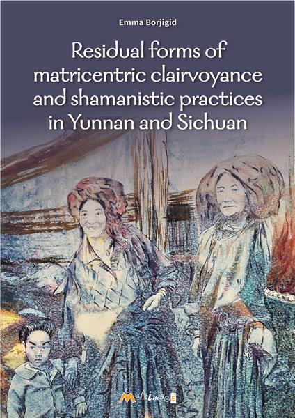 Residual forms of matricentric clairvoyance and shamanistic practices in Yunnan and Sichuan - Emma Borjigid - copertina