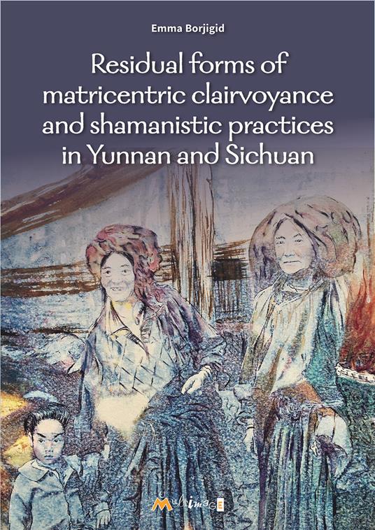 Residual forms of matricentric clairvoyance and shamanistic practices in Yunnan and Sichuan - Emma Borjigid - copertina