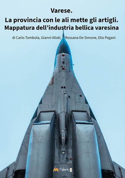 Varese. La provincia con le ali mette gli artigli. Mappatura della industria bellica varesina - Carlo Tombola,Gianni Alioti,Rossana De Simone - copertina