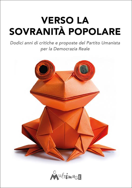Verso la sovranità popolare. Dodici anni di critiche e proposte del Partito Umanista per la Democrazia Reale - copertina
