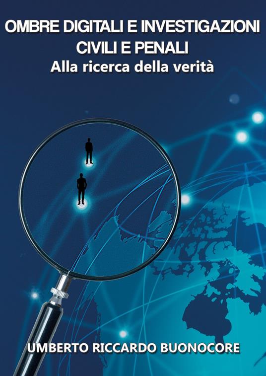 Ombre digitali e investigazioni civili e penali. Alla ricerca della verità - Umberto Riccardo Buonocore - copertina