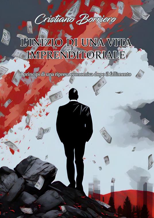 L'inizio di una vita imprenditoriale. I principi di una ripresa economica dopo il fallimento - Cristiano Borriero - copertina