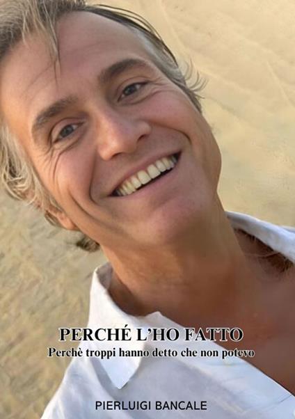 Perché l'ho fatto. Perché troppi hanno detto che non potevo - Pierluigi Bancale - copertina