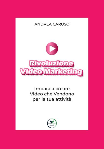 Rivoluzione video marketing: impara a creare video che vendono per la tua attività - Andrea Caruso - copertina