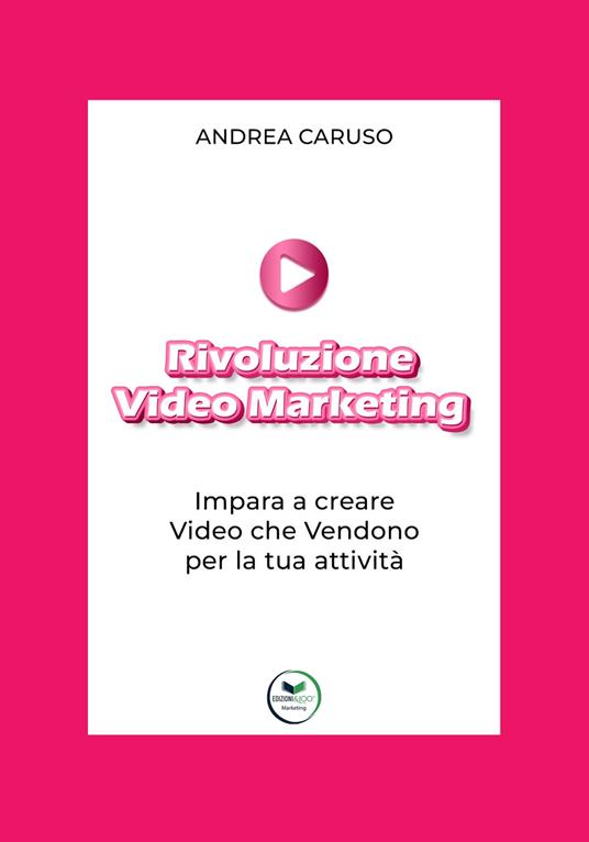 Rivoluzione video marketing: impara a creare video che vendono per la tua attività - Andrea Caruso - copertina