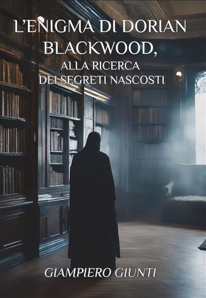 L'enigma di Dorian Blackwood, alla ricerca dei segreti nascosti - Giampiero Giunti - copertina