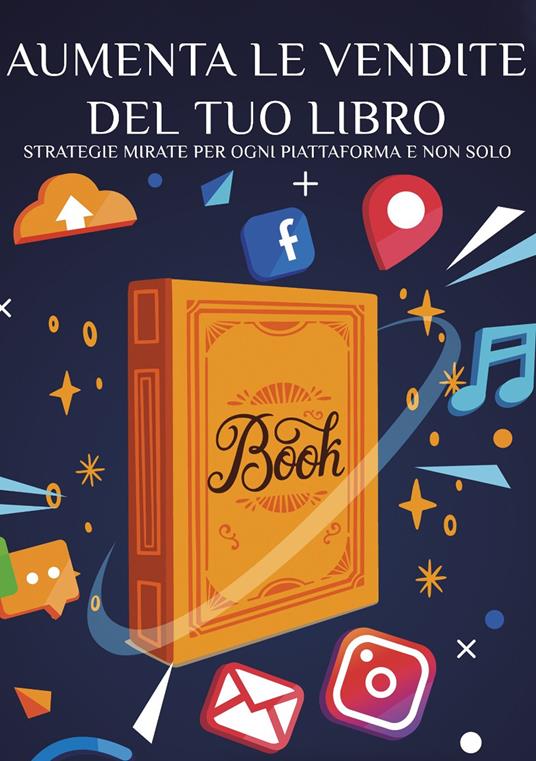 Aumenta le vendite del tuo libro. Strategie mirate per ogni piattaforma e non solo - Edizioni &100 - copertina