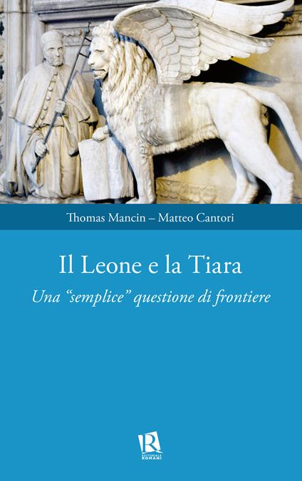 Il leone e la tiara. Una «semplice» questione di frontiere - Thomas Mancin ,Matteo Cantori - copertina