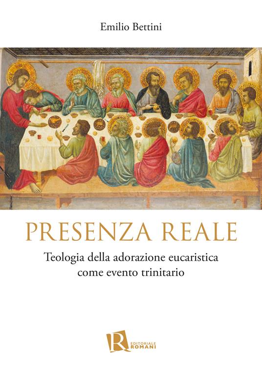 Presenza reale. Teologia della adorazione eucaristica come evento trinitario - Emilio Bettini - copertina