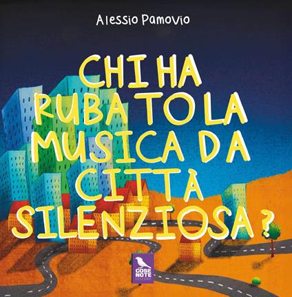 Chi ha rubato la musica da Città Silenziosa? Ediz. a colori - Alessio Pamovio - copertina